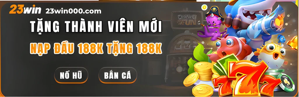 23win000 tặng nạp đầu bắn cá, nổ hũ 188k